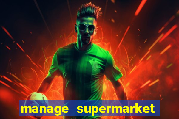 manage supermarket simulator mod apk (unlimited money and energy)